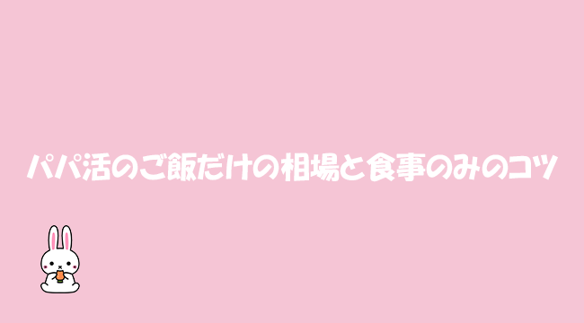 パパ活のご飯だけの相場と食事のみのコツ
