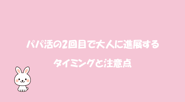 パパ活の2回目で大人に進展するタイミングと注意点