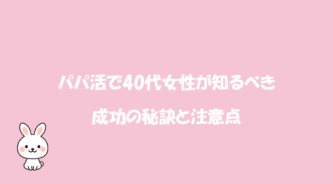 パパ活で40代女性が知るべき成功の秘訣と注意点